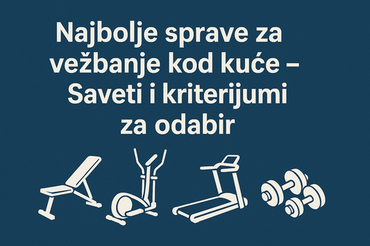 Najbolje sprave za vežbanje kod kuće – Saveti i kriterijumi za odabir